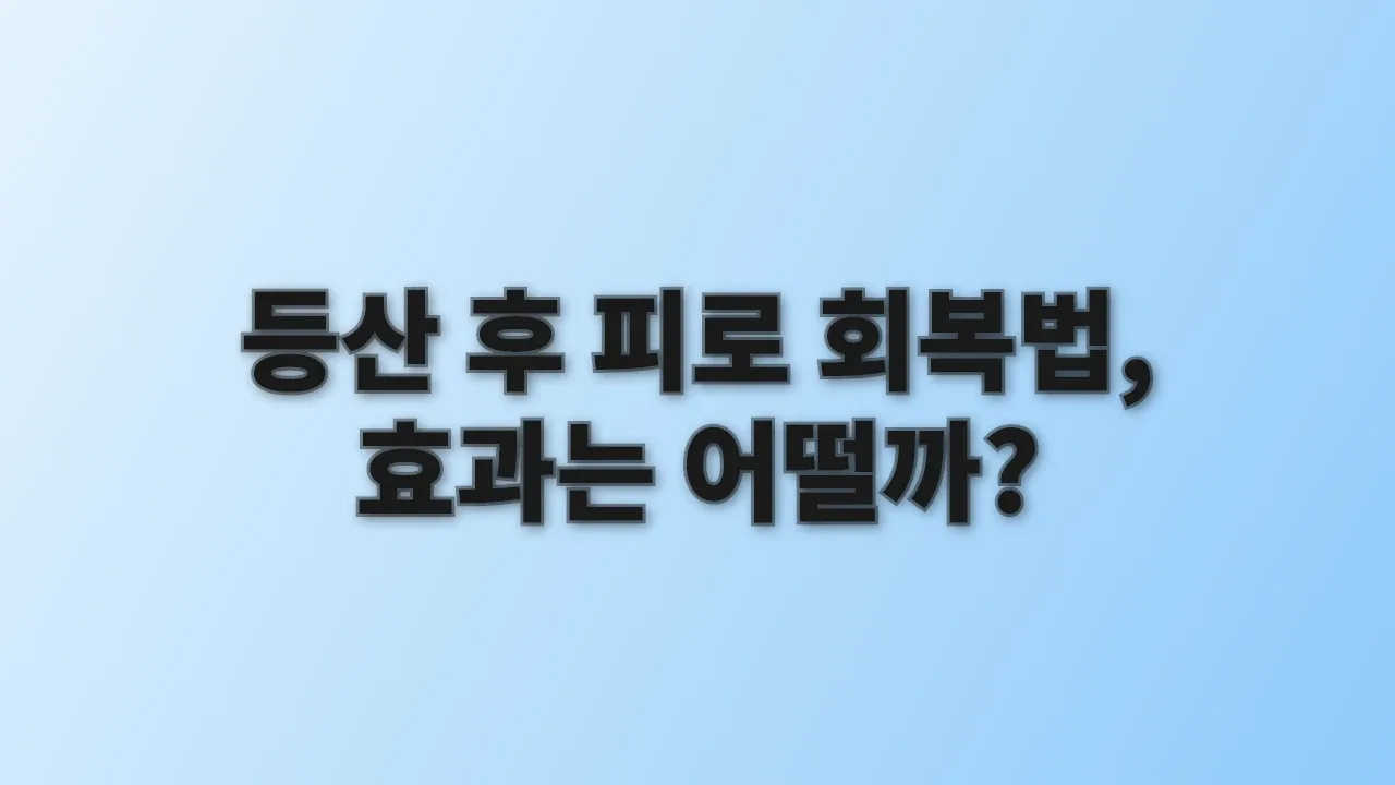 등산 후 피로 회복법, 효과는 어떨까?